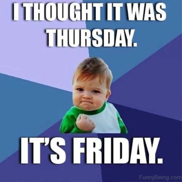 thought it was thursday, it's friday meme