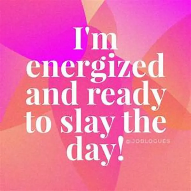 Oh yes I am energized