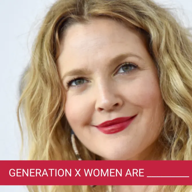 Gen X women are __________________ 
