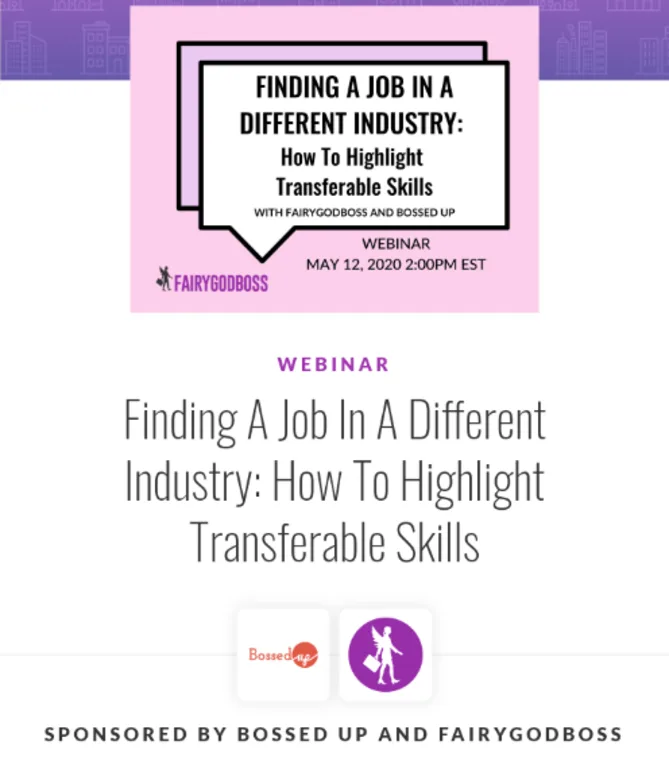I attended this webinar, "Finding A Job In A Different Industry: How To Highlight Transferable Skills with Fairygodboss and B...