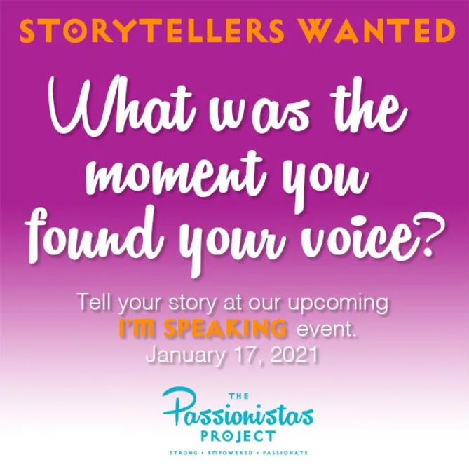 We're looking for storytellers for our upcoming event — "I'm Speaking.”   
