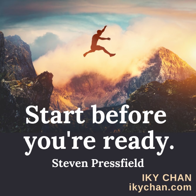 “Start before you’re ready.