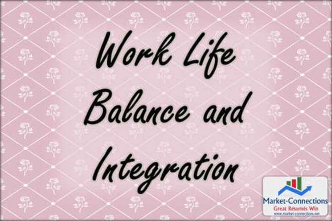 Work Life Balance and Integration In some circles, discussions about work life balance have shifted to talking about work lif...