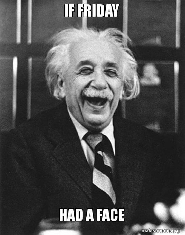 if Friday had a face meme with Albert Einstein
