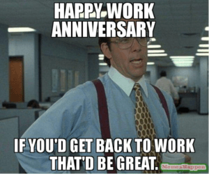 35 Hilarious Work Anniversary Memes To Celebrate Your Career Fairygodboss Wishing someone a happy work anniversary can be a little tricky. 35 hilarious work anniversary memes to