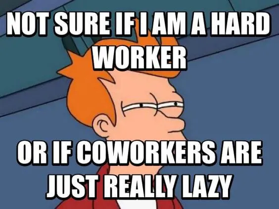 not sure if coworkers are lazy meme