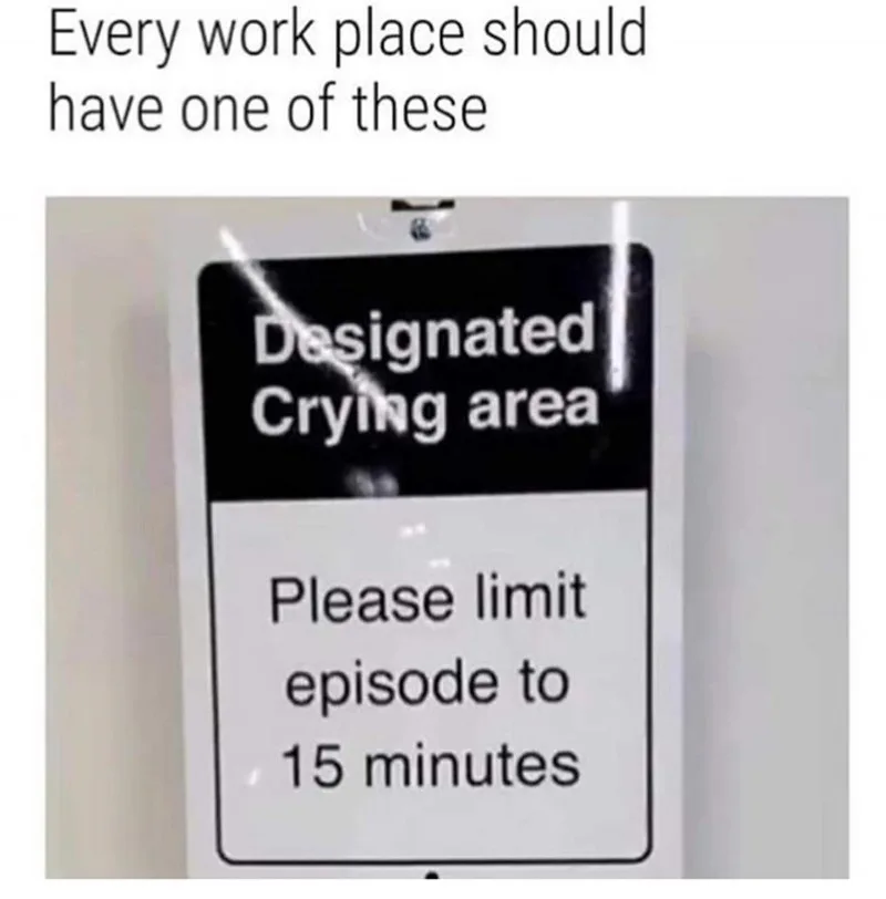 work pressure meme designated crying area